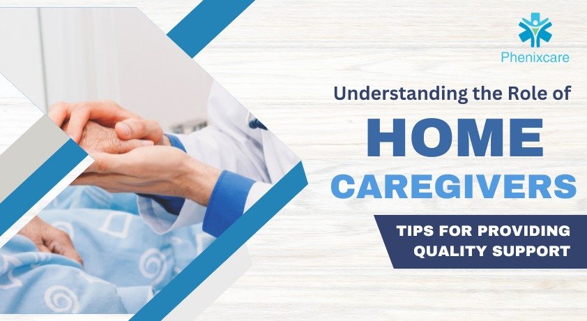 Understanding the Role of Home Caregivers: Tips for Providing Quality Support